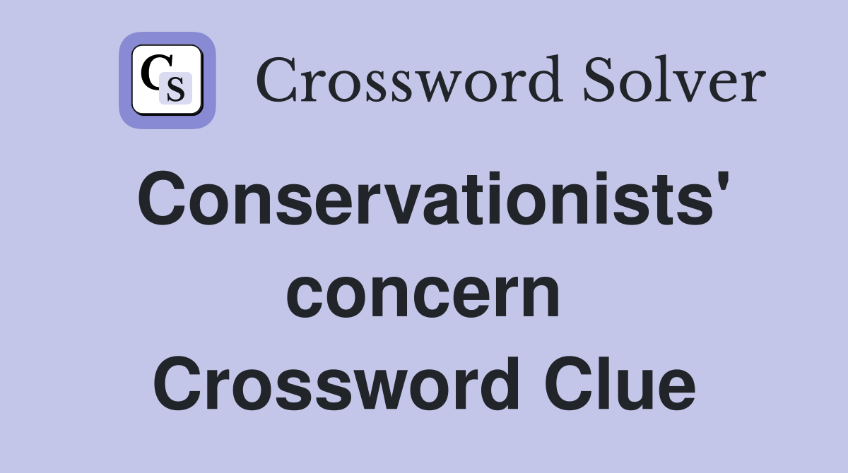 Conservationists' concern Crossword Clue
