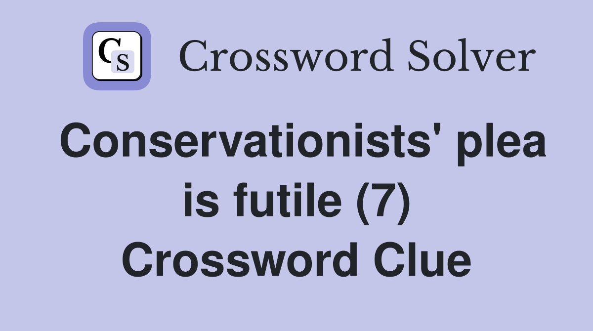 Conservationists' plea is futile (7) Crossword Clue