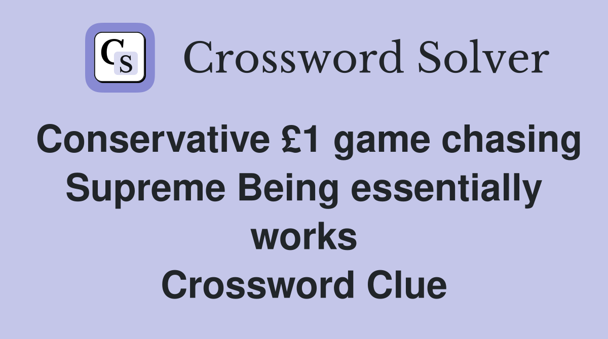 Conservative £1 game chasing Supreme Being essentially works Crossword Clue