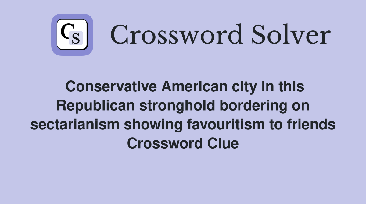 Conservative American city in this Republican stronghold bordering on sectarianism showing favouritism to friends Crossword Clue