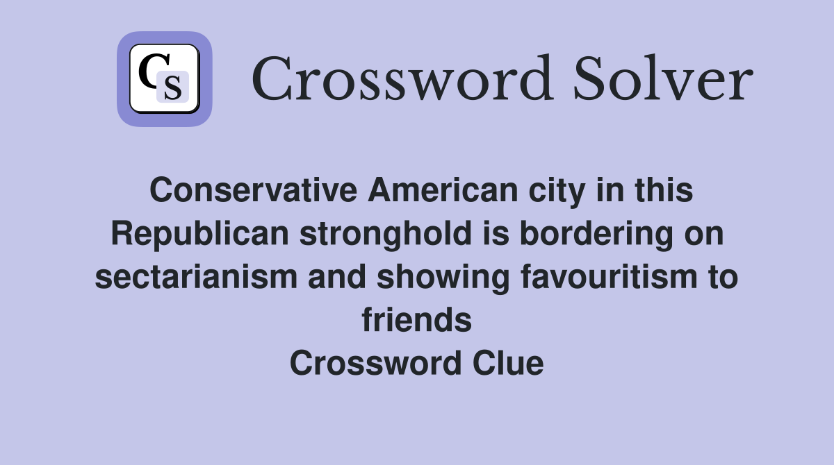 Conservative American city in this Republican stronghold is bordering on sectarianism and showing favouritism to friends Crossword Clue