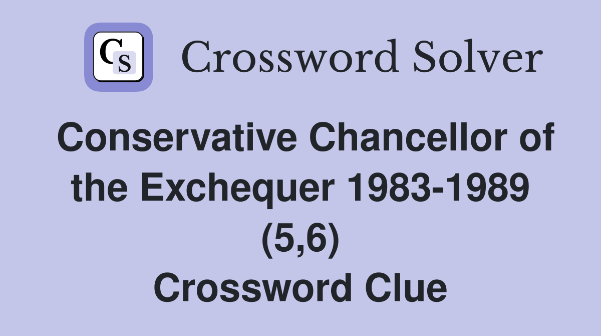 Conservative Chancellor of the Exchequer 1983-1989 (5,6) Crossword Clue