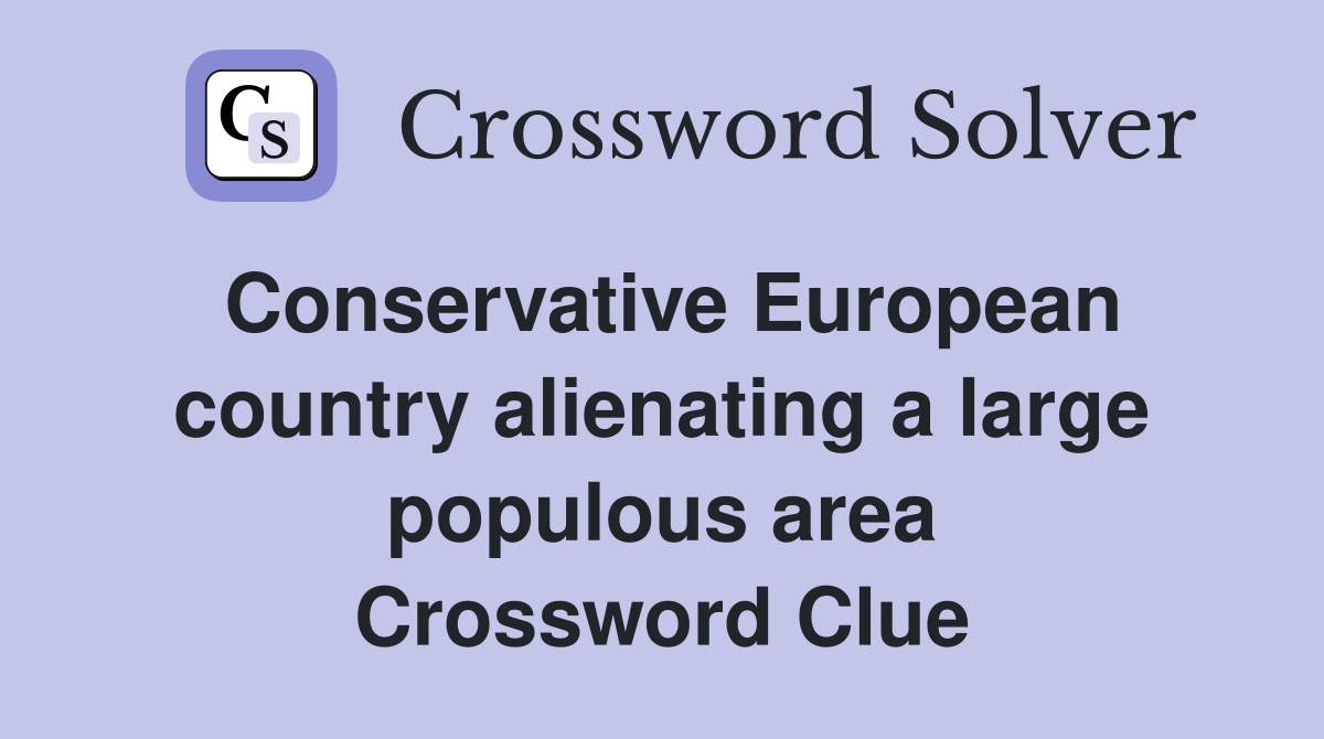 Conservative European country alienating a large populous area Crossword Clue