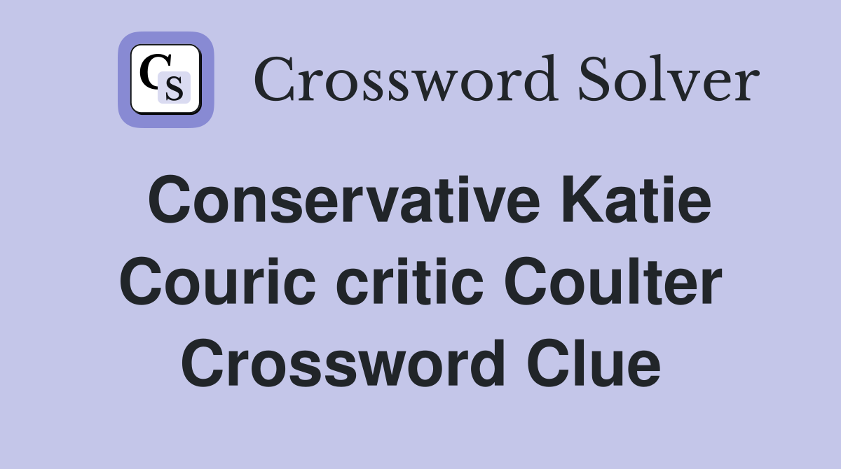 Conservative Katie Couric critic Coulter Crossword Clue