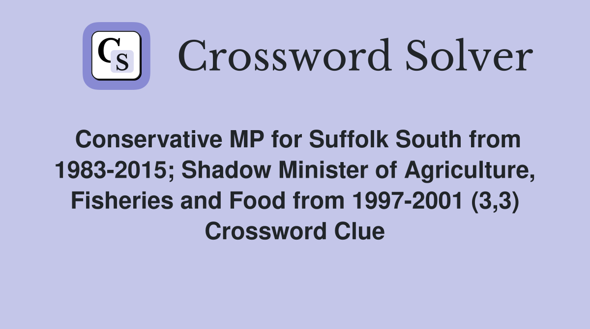 Conservative MP for Suffolk South from 1983-2015; Shadow Minister of Agriculture, Fisheries and Food from 1997-2001 (3,3) Crossword Clue