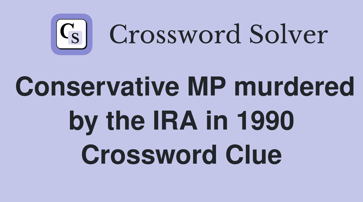 Conservative MP murdered by the IRA in 1990 Crossword Clue