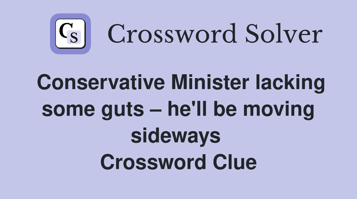 Conservative Minister lacking some guts – he'll be moving sideways  Crossword Clue