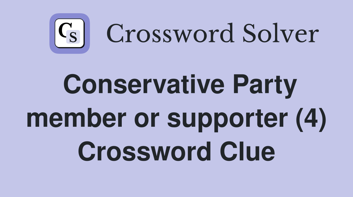 Conservative Party member or supporter (4) Crossword Clue