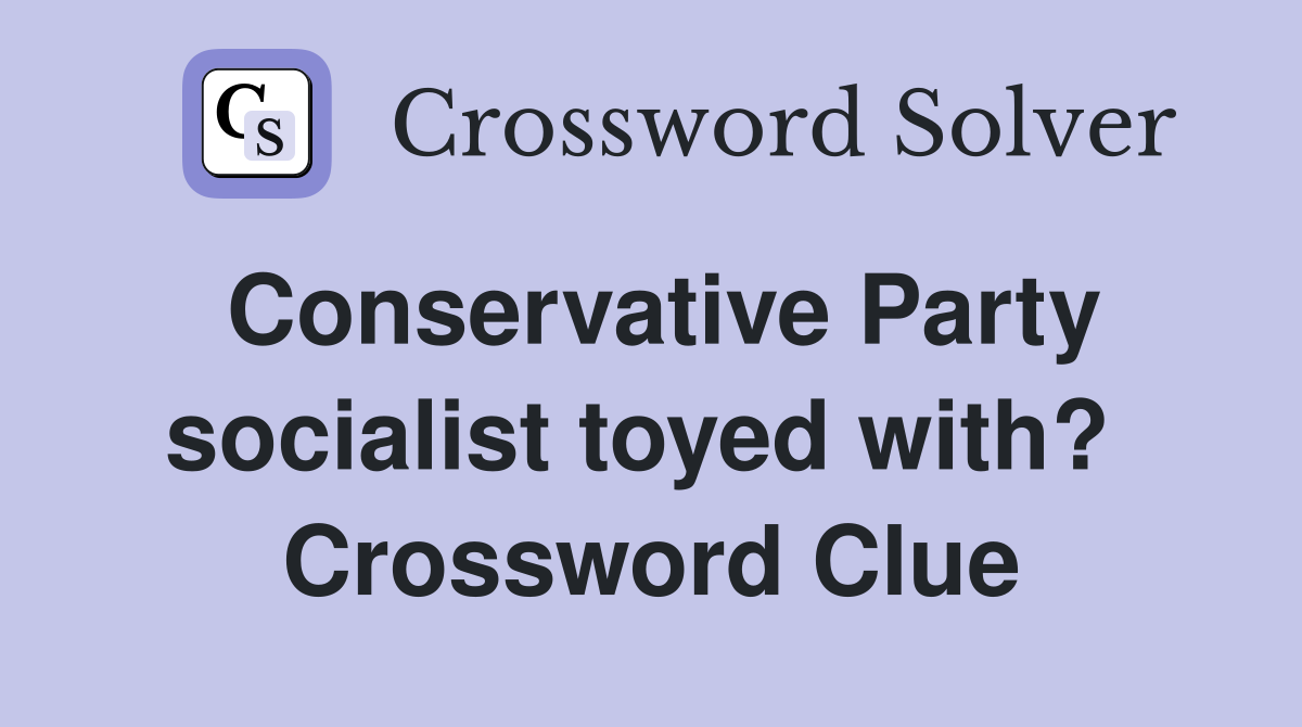 Conservative Party socialist toyed with?  Crossword Clue