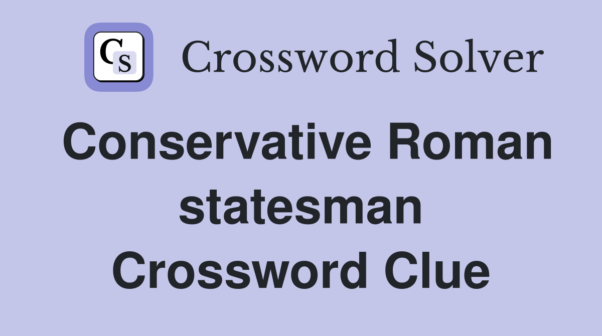 Conservative Roman statesman Crossword Clue