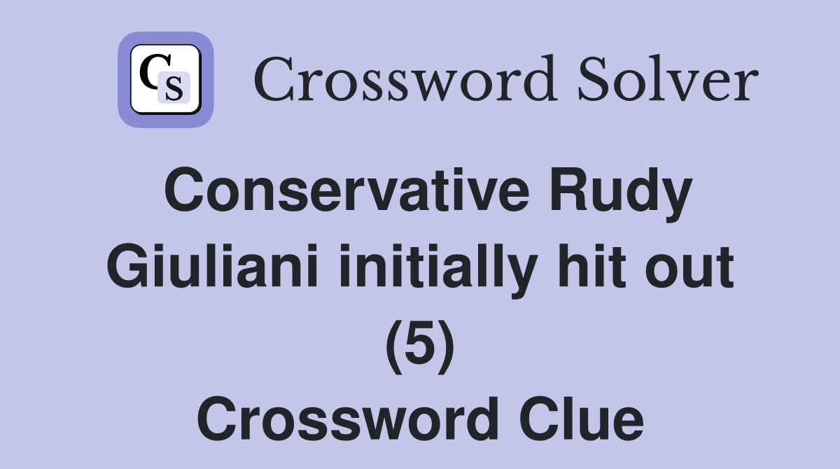 Conservative Rudy Giuliani initially hit out (5) Crossword Clue