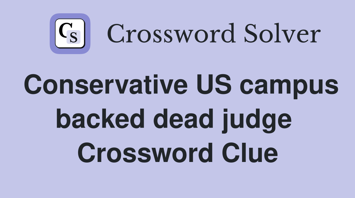 Conservative US campus backed dead judge  Crossword Clue