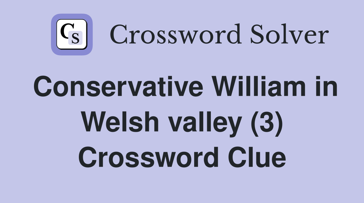 Conservative William in Welsh valley (3) Crossword Clue