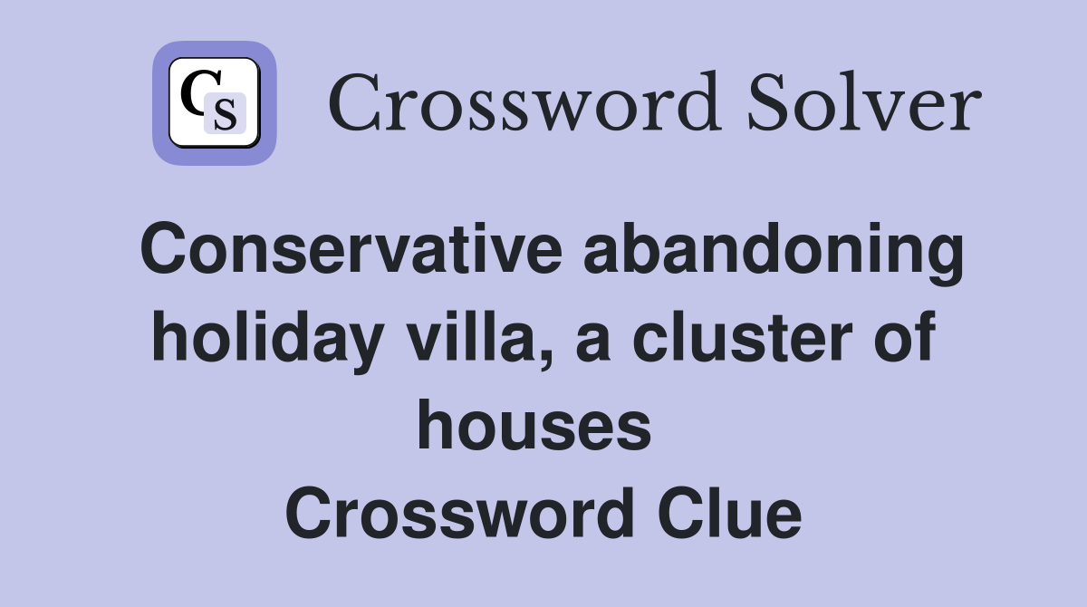 Conservative abandoning holiday villa, a cluster of houses  Crossword Clue
