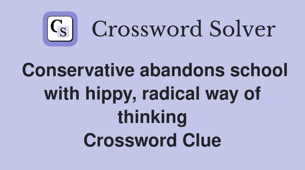 Conservative abandons school with hippy, radical way of thinking Crossword Clue