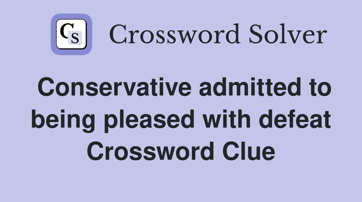 Conservative admitted to being pleased with defeat Crossword Clue