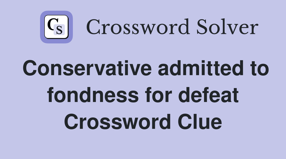 Conservative admitted to fondness for defeat Crossword Clue Answers