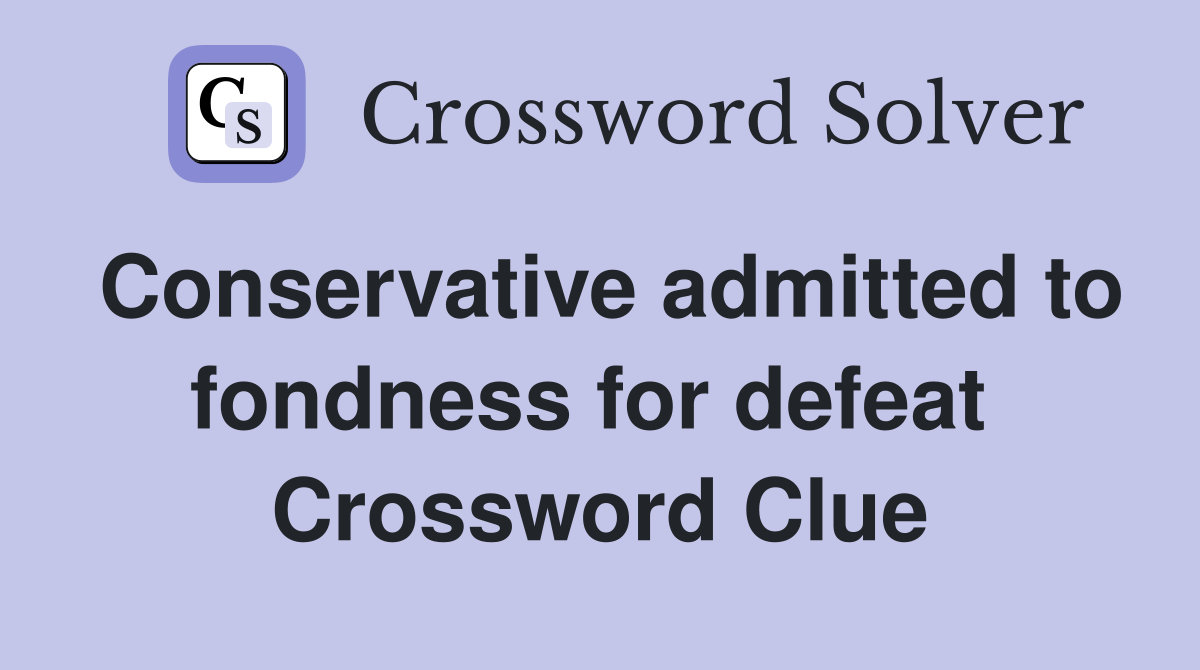 Conservative admitted to fondness for defeat  Crossword Clue