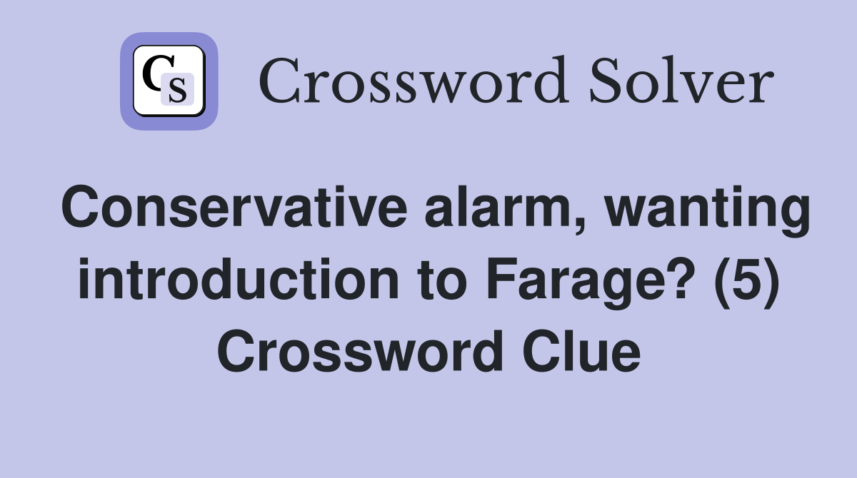 Conservative alarm, wanting introduction to Farage? (5) Crossword Clue