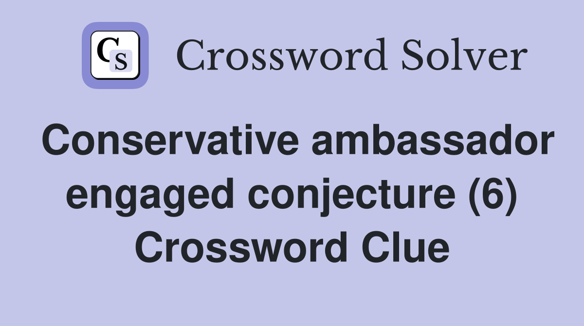 Conservative ambassador engaged conjecture (6) Crossword Clue
