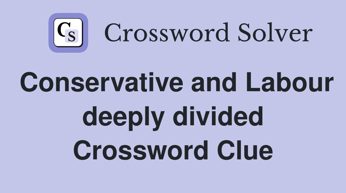 Conservative and Labour deeply divided Crossword Clue