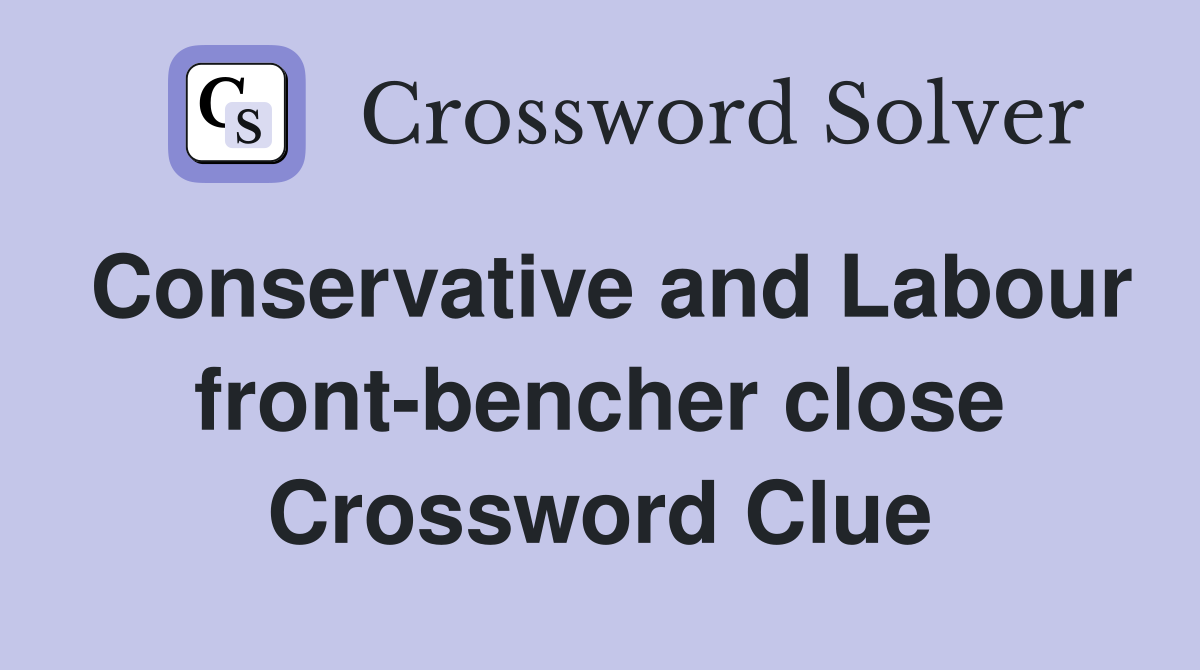 Conservative and Labour front-bencher close Crossword Clue