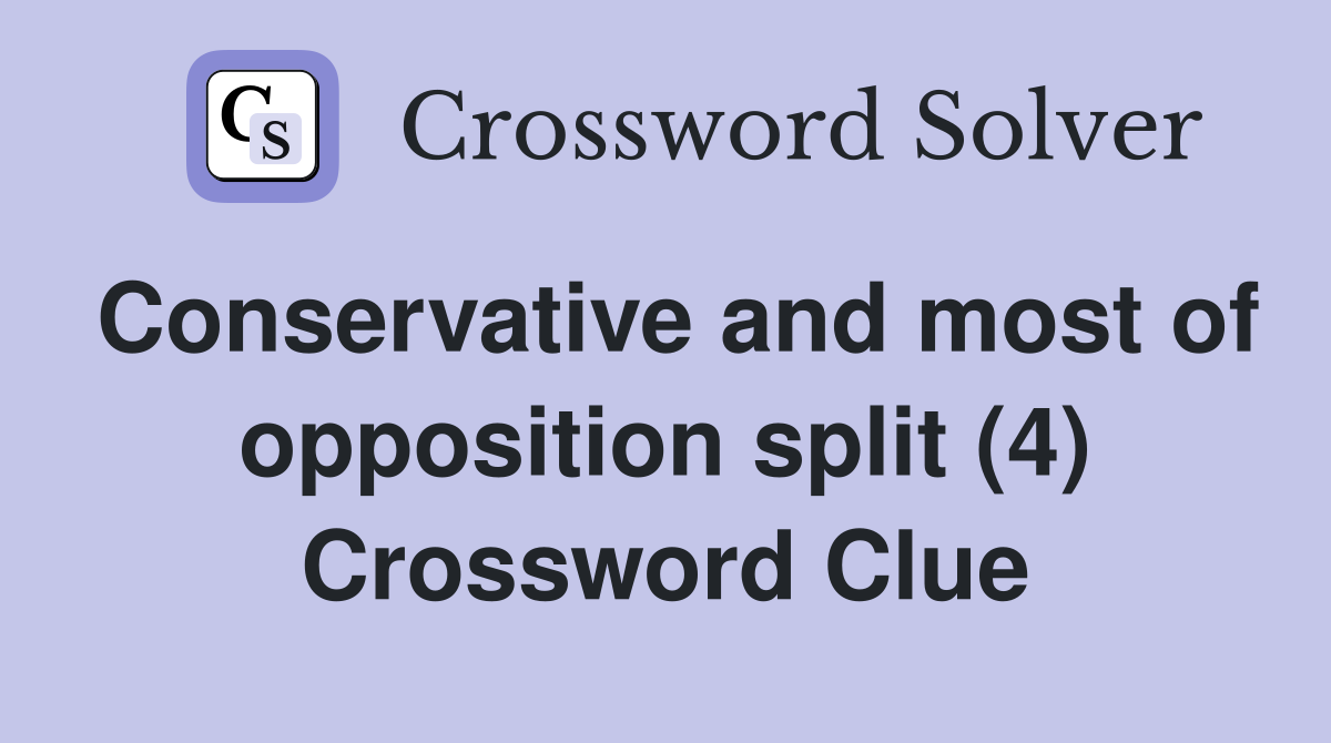 Conservative and most of opposition split (4) Crossword Clue