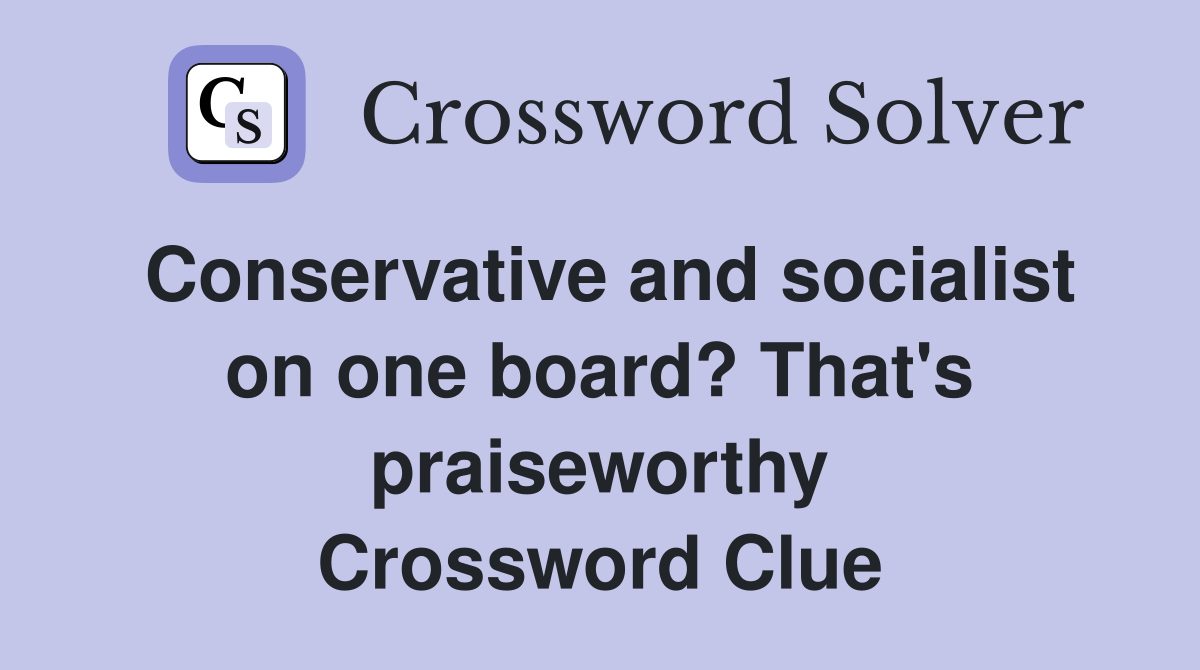 Conservative and socialist on one board? That's praiseworthy Crossword Clue