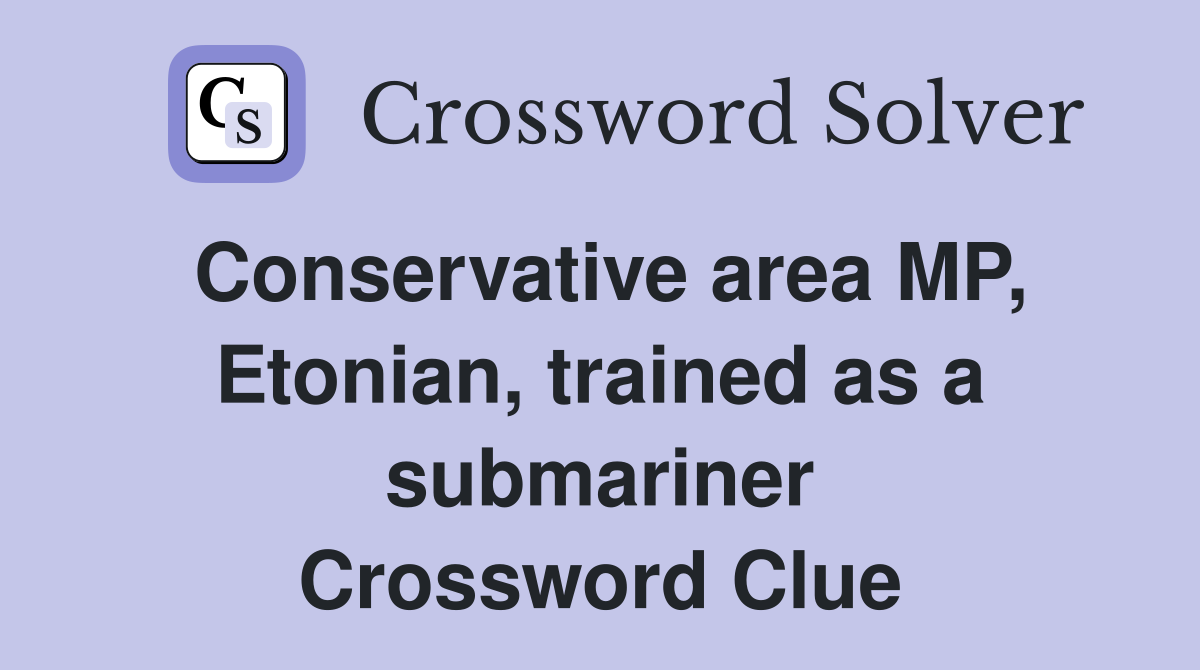Conservative area MP, Etonian, trained as a submariner Crossword Clue