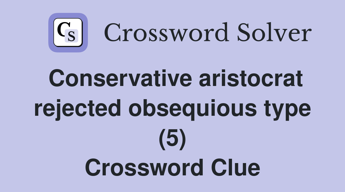 Conservative aristocrat rejected obsequious type (5) Crossword Clue