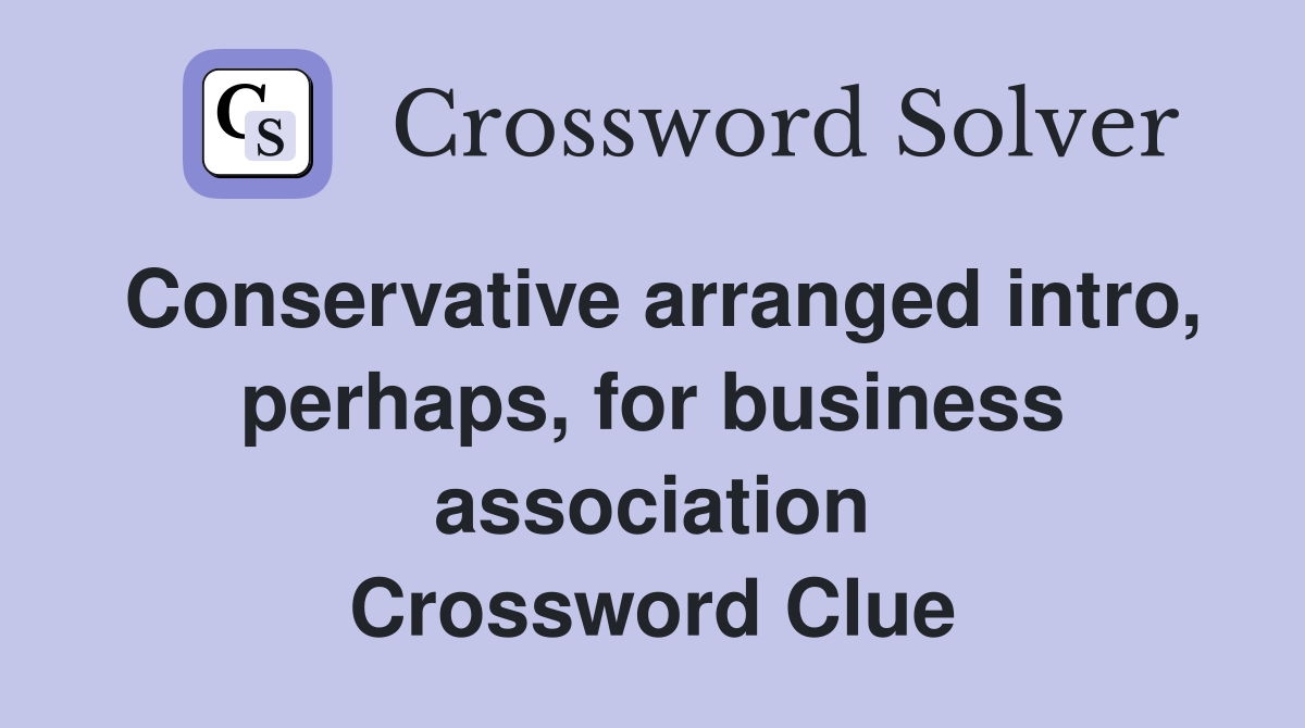 Conservative arranged intro, perhaps, for business association Crossword Clue