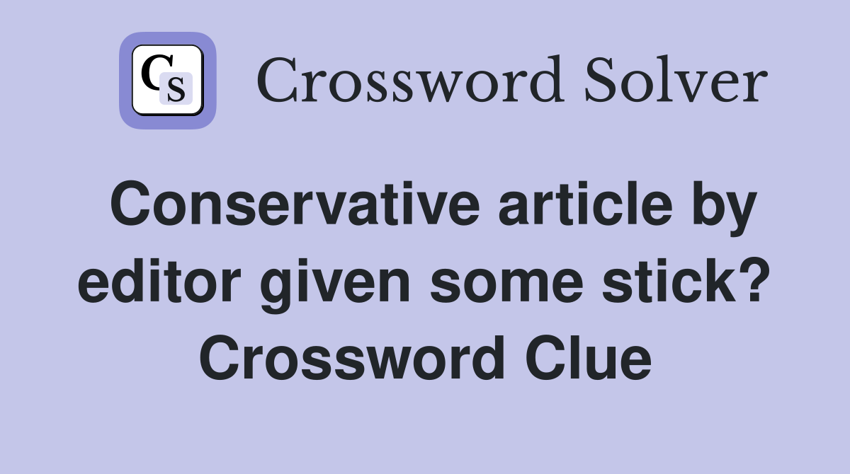 Conservative article by editor given some stick? Crossword Clue