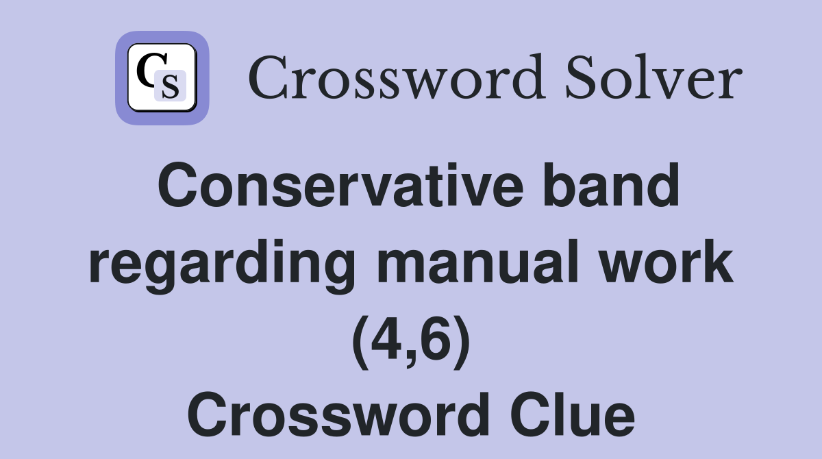 Conservative band regarding manual work (4,6) Crossword Clue