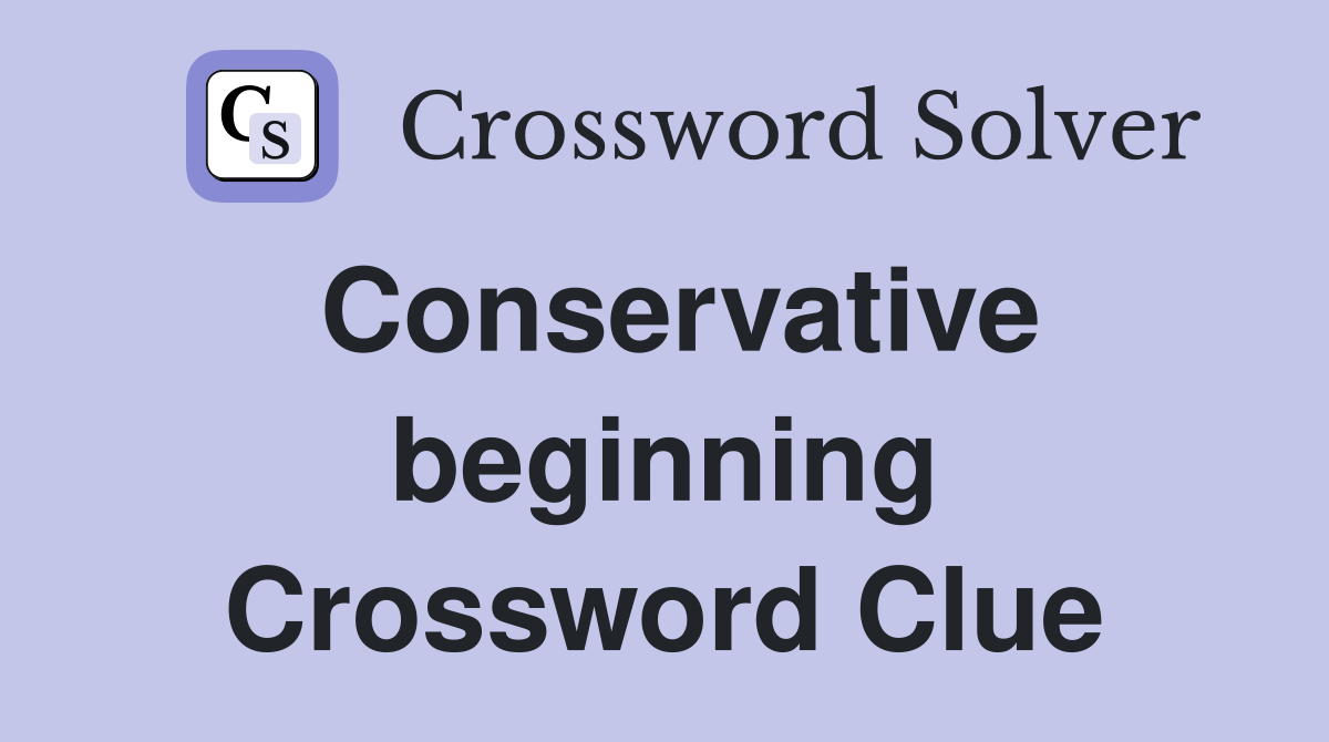 Conservative beginning Crossword Clue