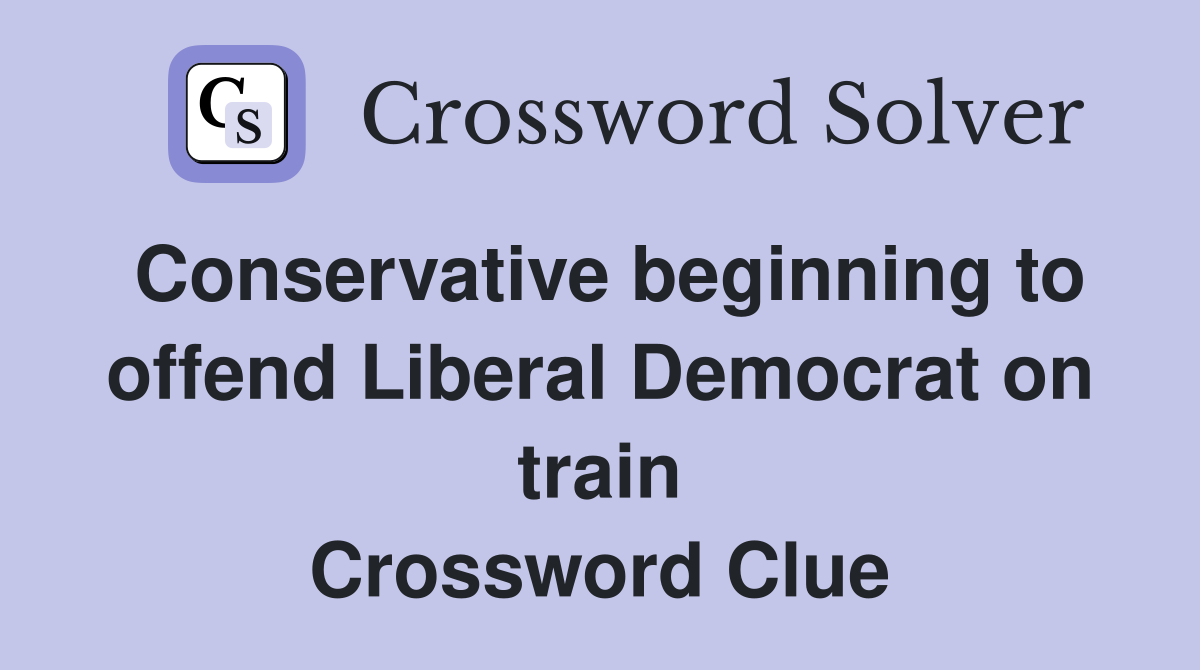 Conservative beginning to offend Liberal Democrat on train Crossword Clue