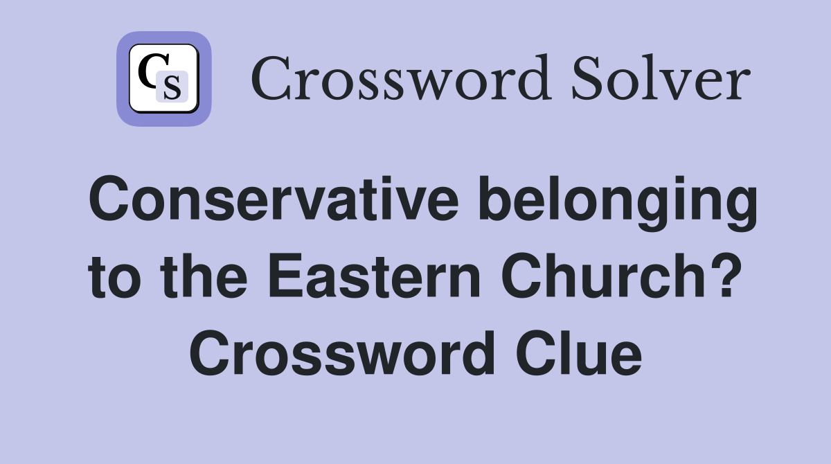 Conservative belonging to the Eastern Church? Crossword Clue