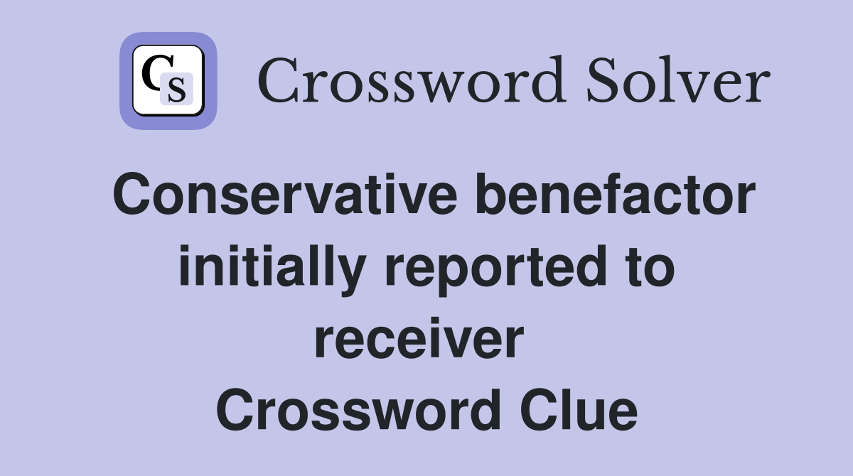 Conservative benefactor initially reported to receiver  Crossword Clue
