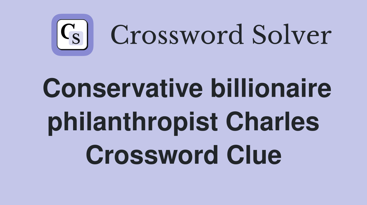 Conservative billionaire philanthropist Charles Crossword Clue