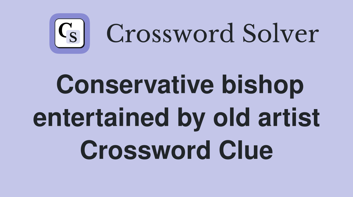 Conservative bishop entertained by old artist Crossword Clue