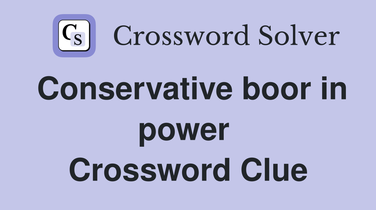 Conservative boor in power  Crossword Clue
