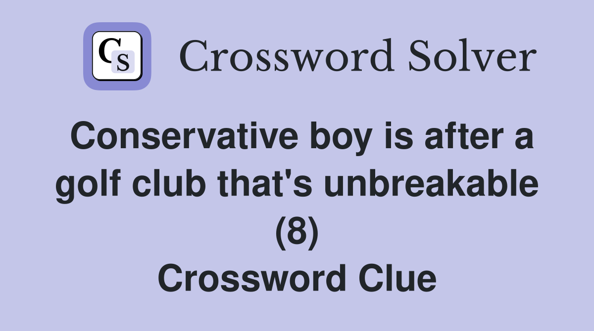 Conservative boy is after a golf club that's unbreakable (8) Crossword Clue