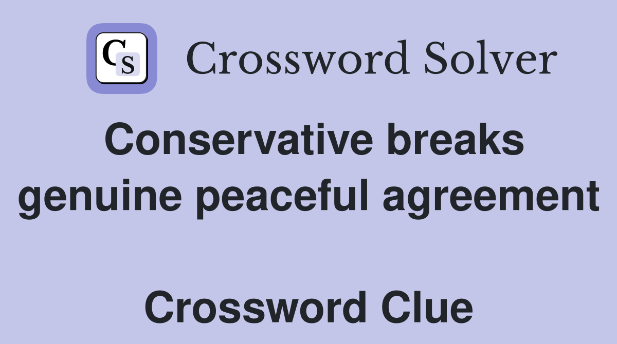 Conservative breaks genuine peaceful agreement  Crossword Clue