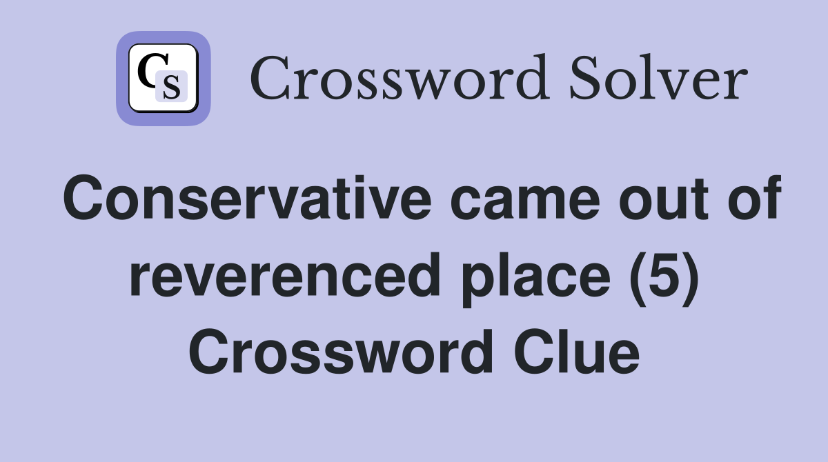 Conservative came out of reverenced place (5) Crossword Clue