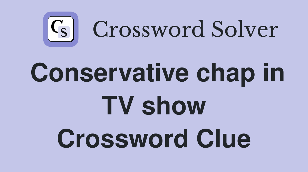 Conservative chap in TV show Crossword Clue