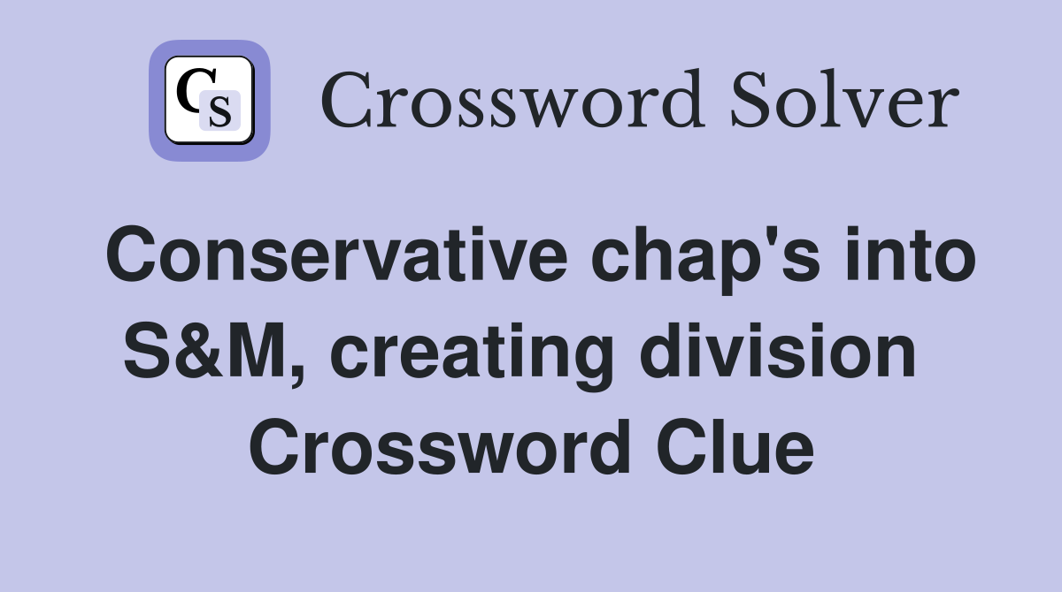 Conservative chap's into S&M, creating division  Crossword Clue
