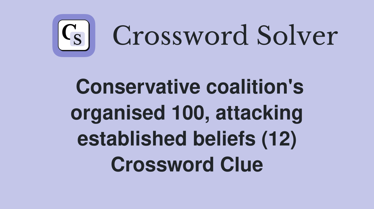 Conservative coalition's organised 100, attacking established beliefs (12) Crossword Clue