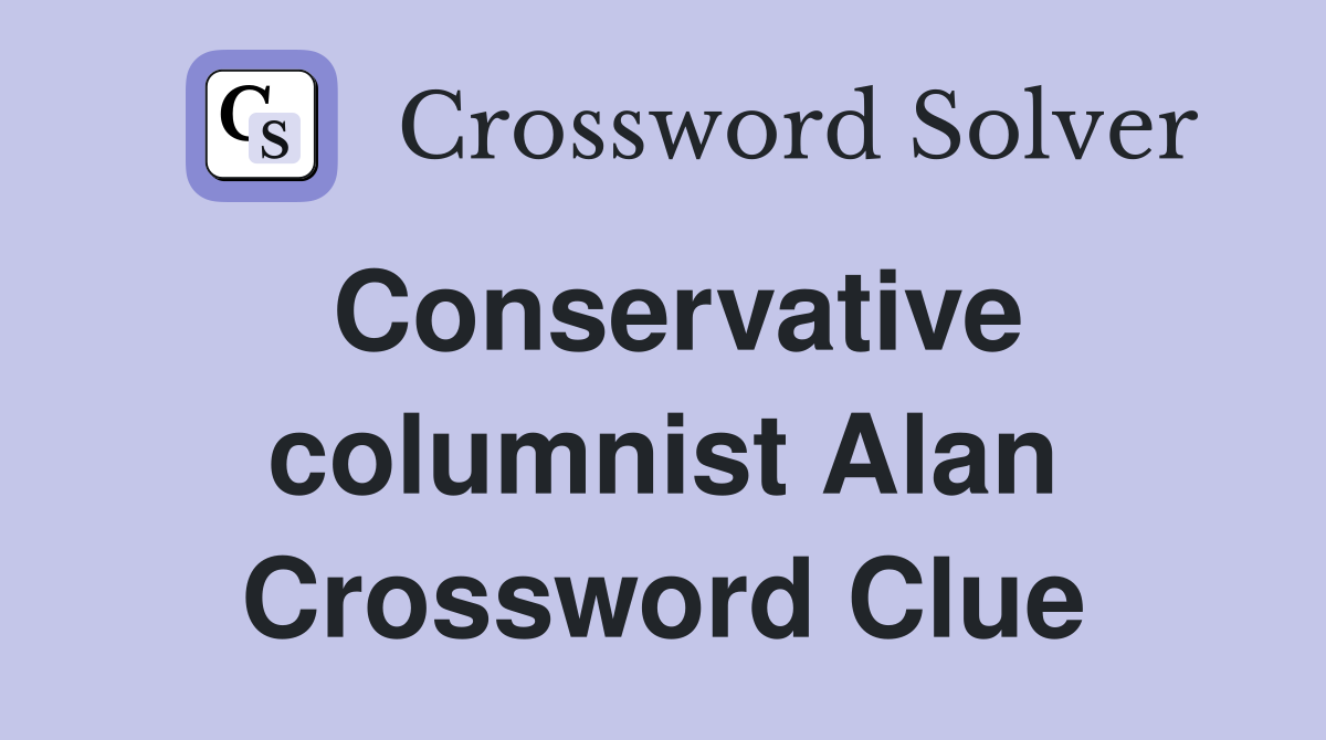 Conservative columnist Alan Crossword Clue