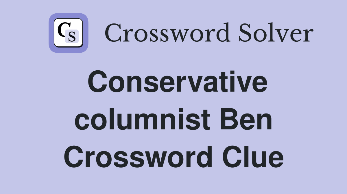 Conservative columnist Ben Crossword Clue