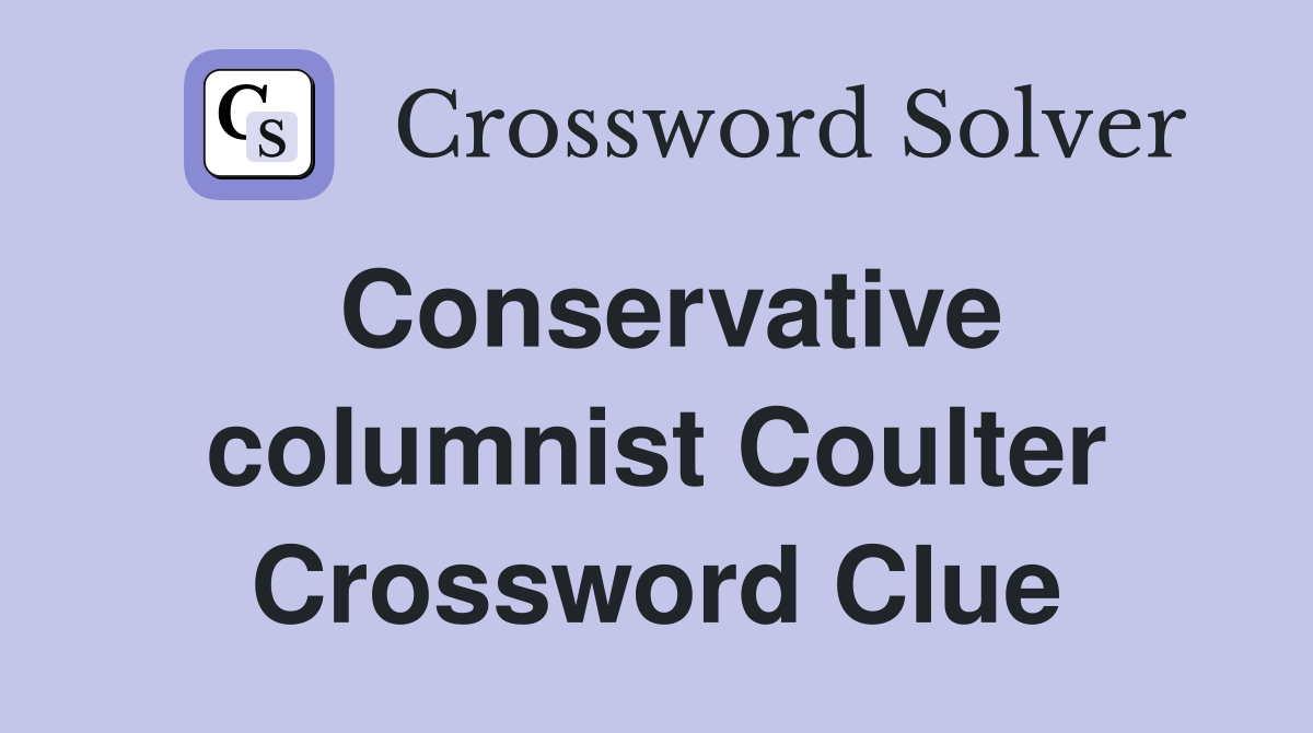 Conservative columnist Coulter Crossword Clue
