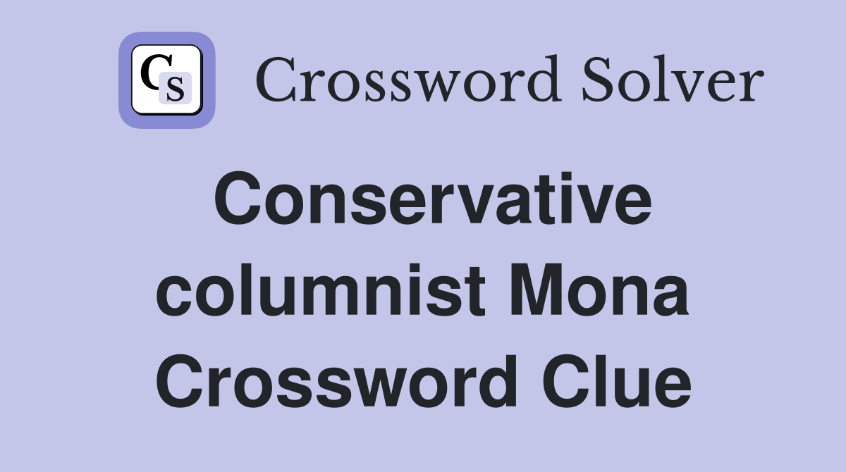 Conservative columnist Mona Crossword Clue